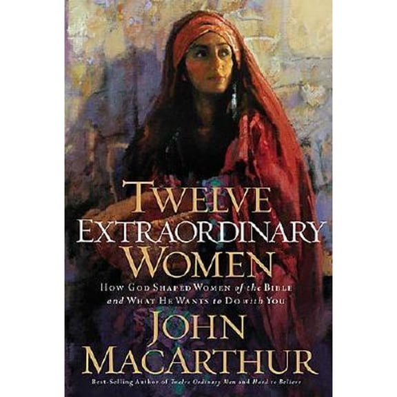 Pre-Owned Twelve Extraordinary Women: How God Shaped Women of the Bible, and What He Wants to Do with You (Hardcover) by John MacArthur