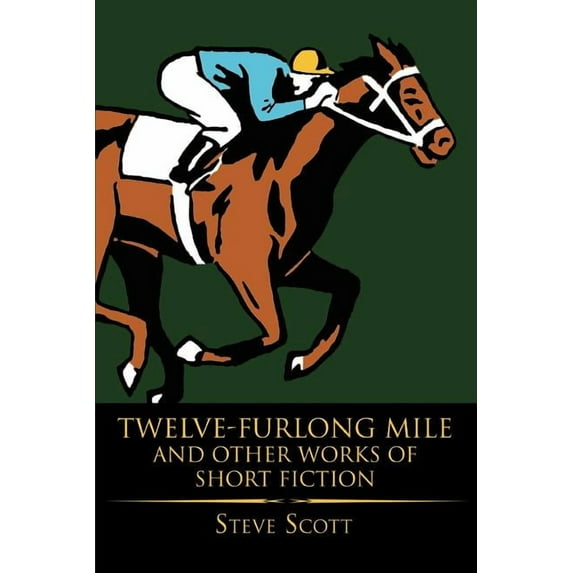 Twelve-Furlong Mile and Other Works of Short Fiction (Paperback) by Steve Scott