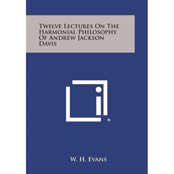 Twelve Lectures on the Harmonial Philosophy of Andrew Jackson Davis