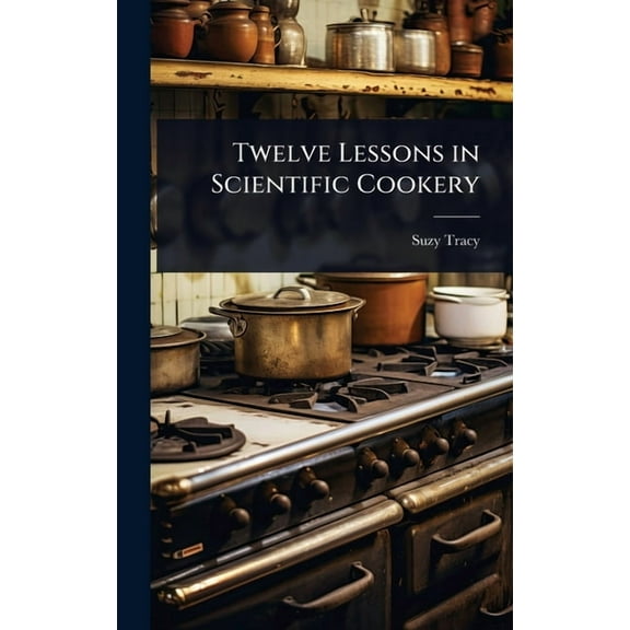 Twelve Lessons in Scientific Cookery, (Hardcover)