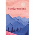 thumbnail image 1 of Twelve Moons: A Lifelong Calendar Companion for Generations of Girls and Women: Making Space, Tuning In, and Protecting , (Paperback), 1 of 1