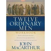 JOHN F MACARTHUR Twelve Ordinary Men Workbook: How the Master Shaped His Disciples for Greatness, and What He Wants to Do with You (Paperback)