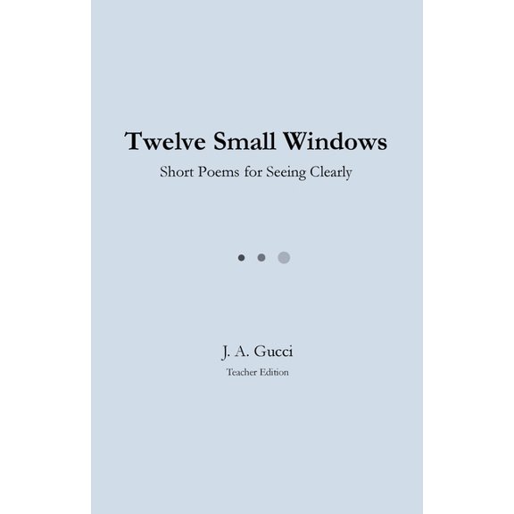 Twelve Twelve Small Windows (Teacher Edition): Short Poems for Seeing Clearly, (Paperback)