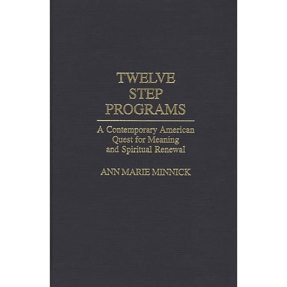 Twelve Step Programs: A Contemporary American Quest for Meaning and Spiritual Renewal, (Hardcover)