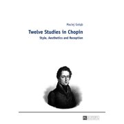 Twelve Studies in Chopin Style, Aesthetics, and Reception Hardcover
