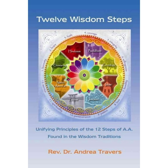 Twelve Wisdom Steps: Unifying Principles of the 12 Steps of A.A. Found in the Wisdom Traditions (Paperback)
