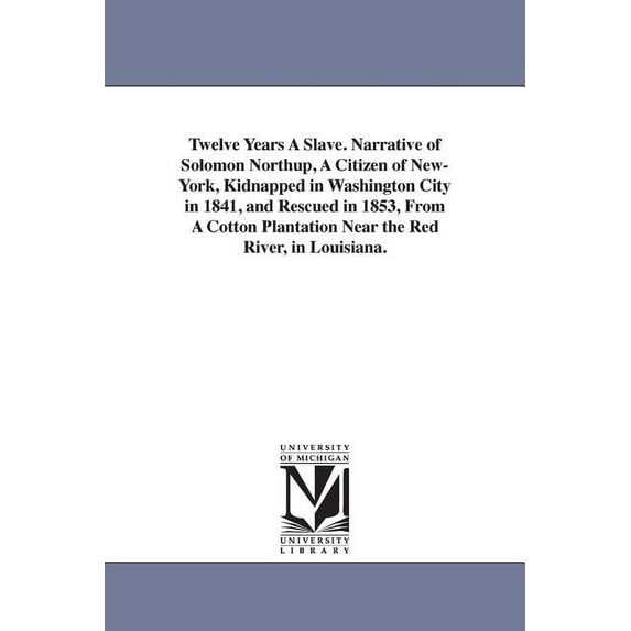 Twelve Years A Slave. Narrative of Solomon Northup, A Citizen of New-York, Kidnapped in Washington City in 1841, and Res, (Paperback)