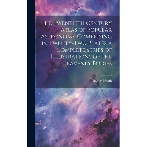 The Twentieth Century Atlas of Popular Astronomy Comprising in Twenty-two Plates a Complete Series of Illustrations of the Heavenly Bodies (Hardcover)
