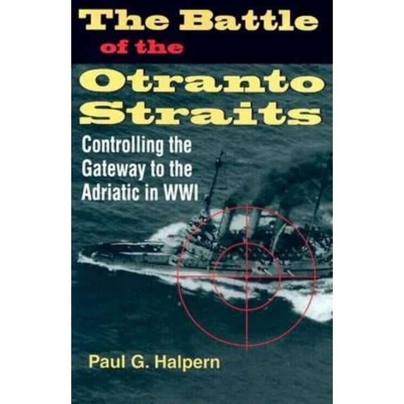 Twentieth-Century Battles The Battle of the Otranto Straits: Controlling the Gateway to the Adriatic in World War I, (Hardcover)