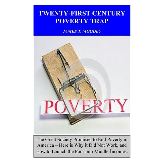 Twenty-First Century Poverty Trap: The Great Society promised to end poverty in America. Here is why (Paperback) by James T Moodey