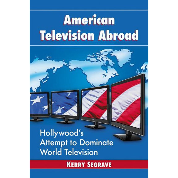 Twenty-First Century Works American Television Abroad: Hollywood's Attempt to Dominate World Television, (Paperback)