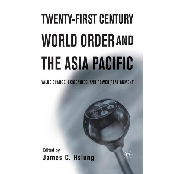 Twenty-First Century World Order and the Asia Pacific: Value Change, Exigencies, and Power Realignment, (Paperback)