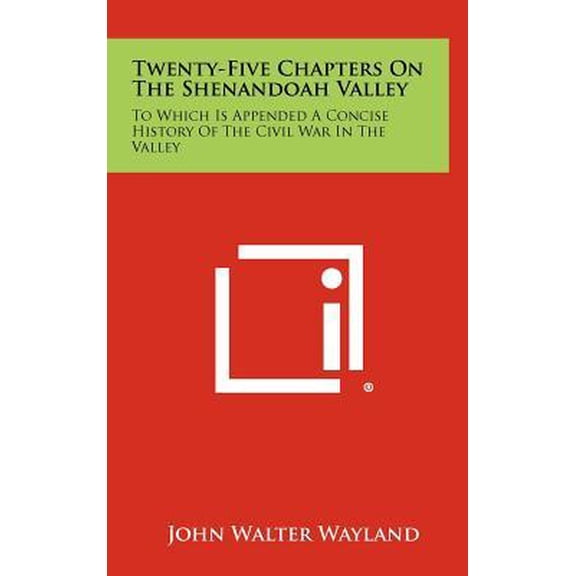 Twenty-Five Chapters on the Shenandoah Valley: To Which Is Appended a Concise History of the Civil War in the Valley Hardcover