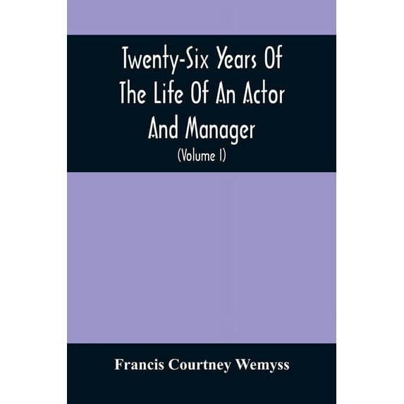 Twenty-Six Years Of The Life Of An Actor And Manager: Interspersed With Sketches, Anecdotes, And Opinions Of The Profess, (Paperback)