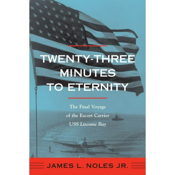 Twenty-Three Minutes to Eternity : The Final Voyage of the Escort Carrier USS Liscome Bay (Paperback)