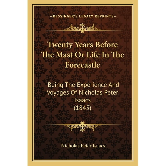 Twenty Years Before The Mast Or Life In The Forecastle : Being The Experience And Voyages Of Nicholas Peter Isaacs (1845) (Paperback)