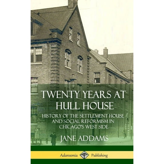 Twenty Years at Hull House: History of the Settlement House and Social Reformism in Chicago's West Side (Hardcover), (Hardcover)