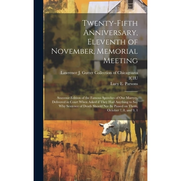 Twenty-fifth Anniversary, Eleventh of November, Memorial Meeting: Souvenir Edition of the Famous Speeches of our Martyrs, Delivered in Court When Asked if They had Anything to say why Sentence of Deat