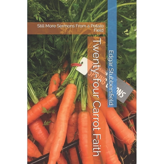 Twenty-four Carrot Faith: Still More Sermons From a Potato Field (Paperback)