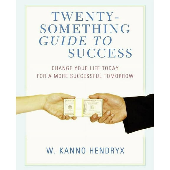 Twenty-something Guide to Success: Change Your Life Today for a More Successful Tomorrow, (Paperback)