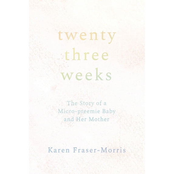 Twenty-three Weeks: The Story of a Micro-preemie Baby and Her Mother (Paperback)