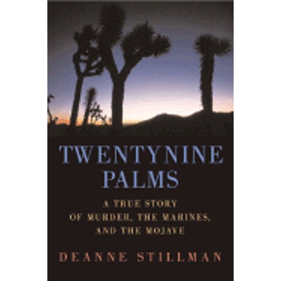 Twentynine Palms: A True Story of Murder, the Marines, and the Mojave (Hardcover) by Deanne Stillman