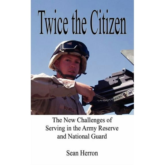 Twice the Citizen: The New Challenges of Serving in the Army Reserve and National Guard, (Paperback)