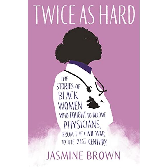 Pre-Owned Twice as Hard: The Stories of Black Women Who Fought to Become Physicians, from the Civil War to the 21st Century (Hardcover) 0807025089 9780807025086