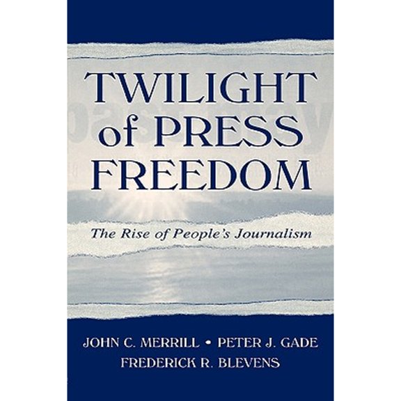 Pre-Owned Twilight of Press Freedom: The Rise People's Journalism (Paperback 9780805836646) by John C Merrill, Peter J Gade, Frederick R Blevens
