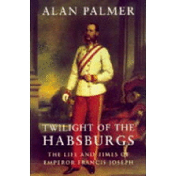 Pre-Owned Twilight of the Habsburgs: Life and Times of Emperor Francis Joseph (Phoenix Giants S.) (Paperback) 1857998693 9781857998696