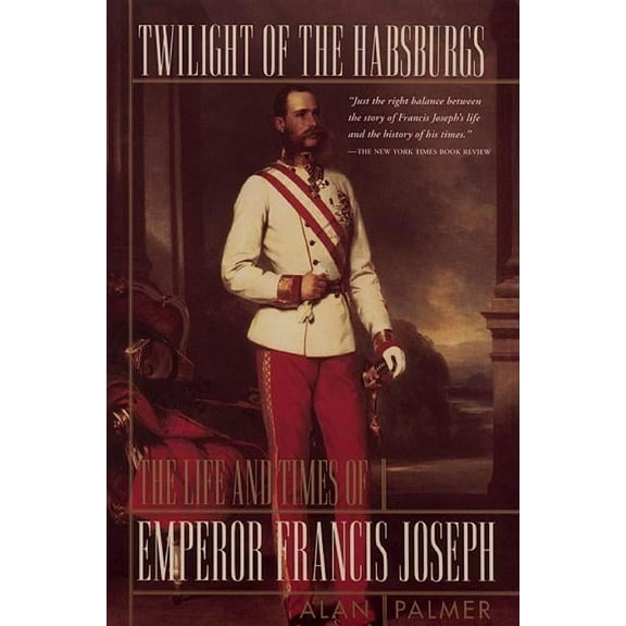 Twilight of the Habsburgs: The Life and Times of Emperor Francis Joseph, (Paperback)