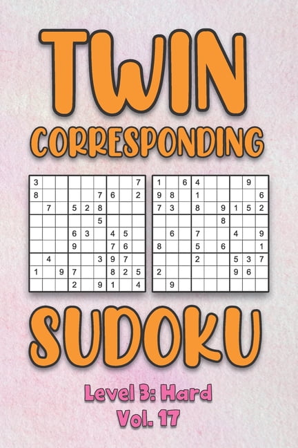 Twin Corresponding Sudoku Level 3: Hard Vol. 17: Play Twin Sudoku With Solutions Grid Hard Level Volumes 1-40 Sudoku Var, (Paperback)