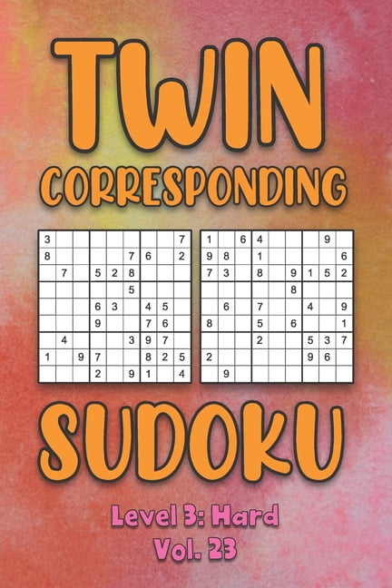 Twin Corresponding Sudoku Level 3: Hard Vol. 23: Play Twin Sudoku With Solutions Grid Hard Level Volumes 1-40 Sudoku Var, (Paperback)