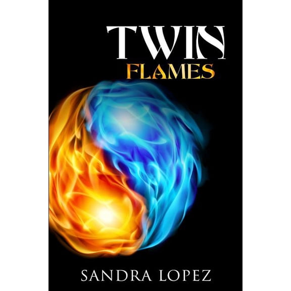 Twin Flames: Discover How to Find Your Sacred Spiritual Partner, Experience Unconditional Love, Achieve Self-Realization and Live Out Your Soul's Purpose (Paperback)