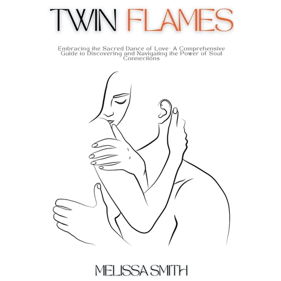 Twin Flames: Embracing the Sacred Dance of Love- A Comprehensive Guide to Discovering and Navigating the Power of Soul C, (Paperback)