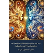 Twin Flames Solving the Mystery of Love, Challenges, and Transformation, Paperback