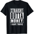 thumbnail image 1 of Twin Parents Fun Shirt Straight Outta Money I Have Twins T-Shirt, 1 of 4