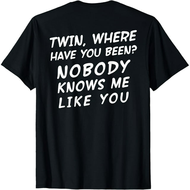Twin where have you been nobody know me like you art on back t shirt
