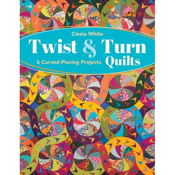 Twist & Turn Quilts: 6 Curved-Piecing Projects, (Paperback)