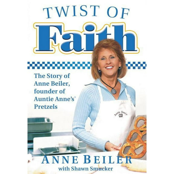 Twist of Faith: The Story of Anne Beiler, Founder of Auntie Anne's Pretzels, (Paperback)