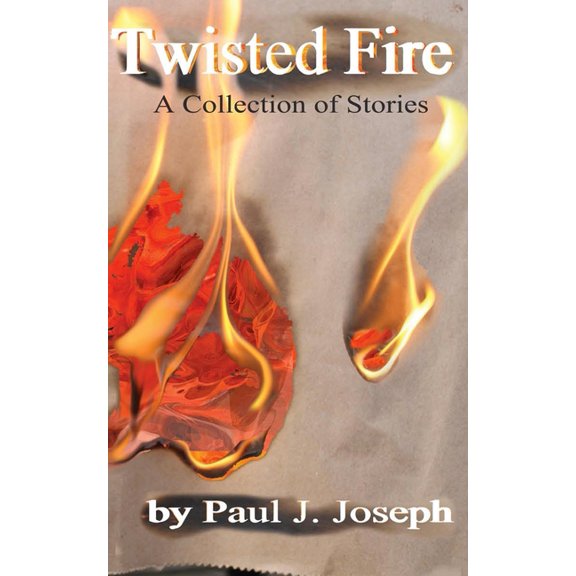 Twisted Fire: Stories from the Inner Flame Paperback 1539522067 9781539522065 Paul J. Joseph
