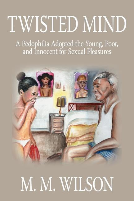 Twisted Mind: A Pedophilia Adopted the Young, Poor, and Innocent for Sexual Pleasures (Paperback) - Walmart.com Twisted Mind: A Pedophilia Adopted the Young, Poor, and Innocent for Sexual Pleasures (Paperback) - Walmart.com