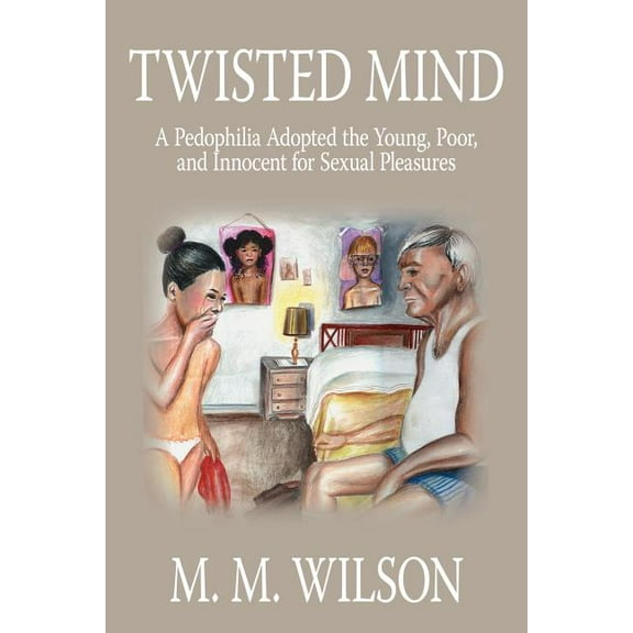 Twisted Mind: A Pedophilia Adopted the Young, Poor, and Innocent for Sexual Pleasures (Paperback)