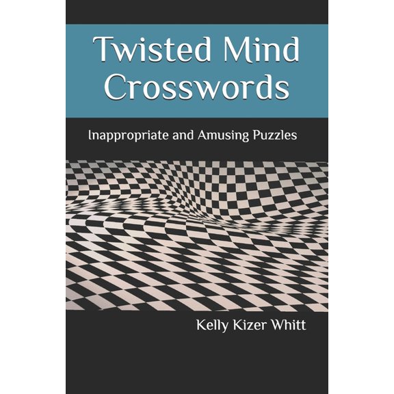 Twisted Mind Crosswords: Inappropriate and Amusing Puzzles (Paperback) by Kelly Kizer Whitt