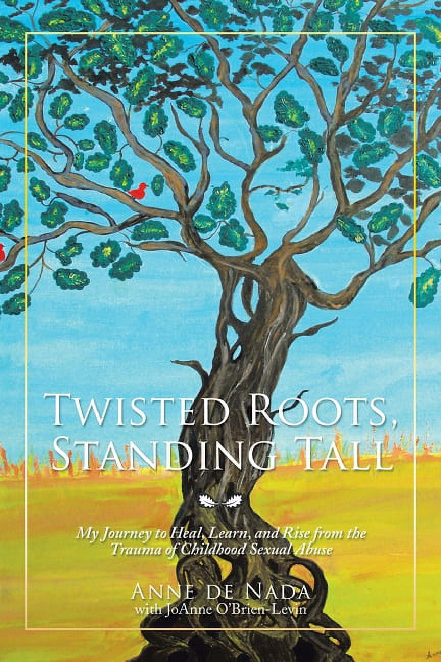 Twisted Roots, Standing Tall: My Journey to Heal, Learn, and Rise from the Trauma of Childhood Sexual Abuse, (Paperback)