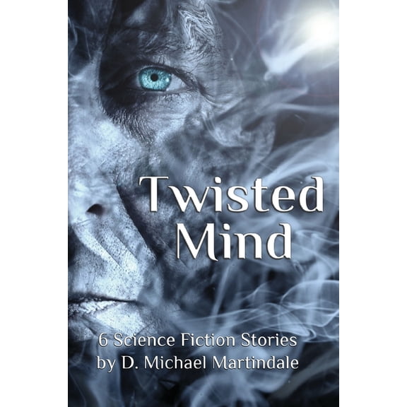 Twisted Stories: Twisted Mind : 6 Science Fiction Stories by D. Michael Martindale (Series #1) (Paperback)