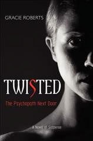 Twisted : The Psychopath Next Door: a Novel of Suspense