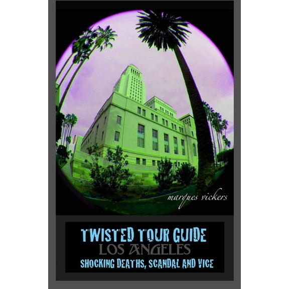 Twisted Tour Guides Twisted Tour Guide Los Angeles: Shocking Deaths, Scandals and Vice, Book 4, (Paperback)