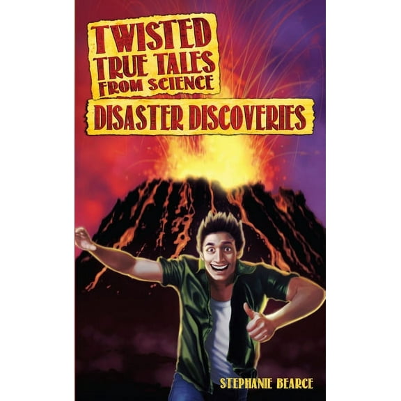 Twisted True Tales From Science: Disaster Discoveries
