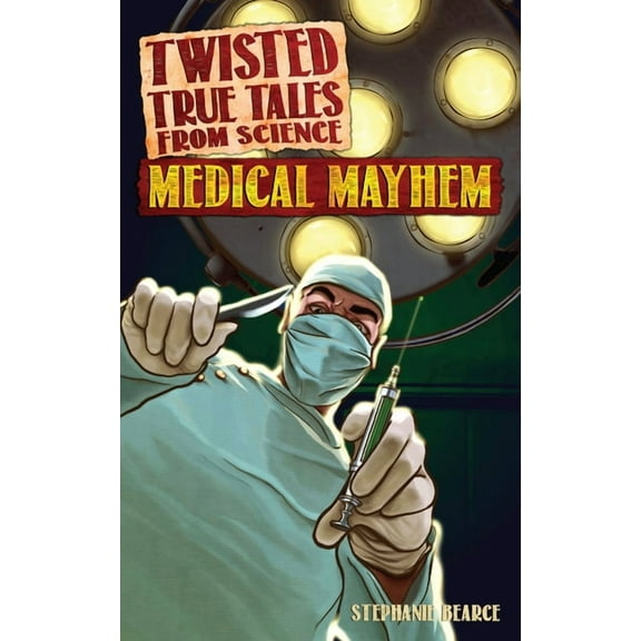 Twisted True Tales From Science: Medical Mayhem